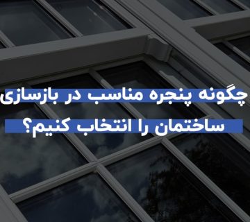 چگونه پنجره مناسب در بازسازی ساختمان را انتخاب کنیم؟